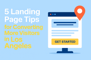 5 Landing Page Tips for Converting More Visitors in Los Angeles