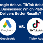 Google Ads vs TikTok Ads for LA Businesses