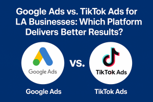 Google Ads vs TikTok Ads for LA Businesses