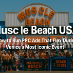 Muscle Beach USA How to Run PPC Ads That Flex During Venice’s Most Iconic Event