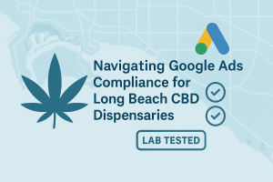Navigating Google Ads Compliance for Long Beach Cannabis & CBD Dispensaries