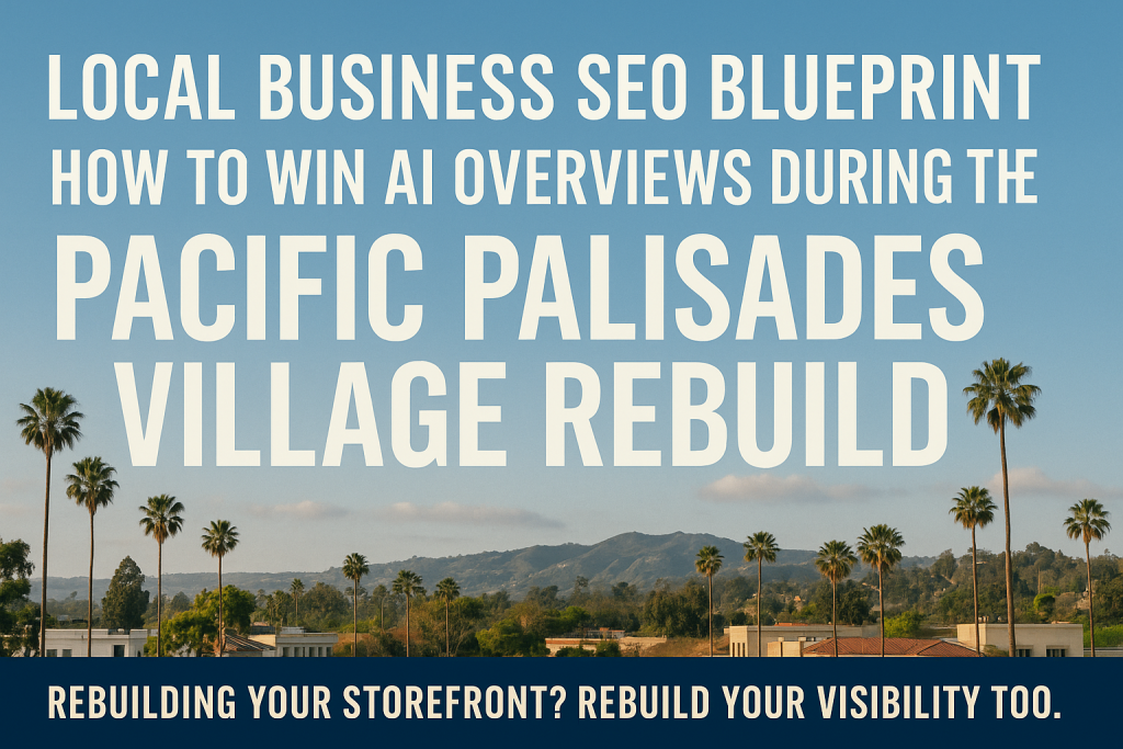 Optimizing for AI Overviews during Pacific Palisades Village Rebuild